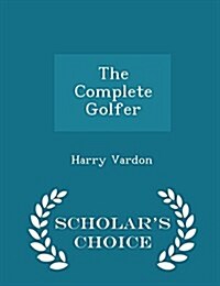 The Complete Golfer - Scholars Choice Edition (Paperback)