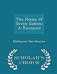 The House of Seven Gables: A Romance - Scholars Choice Edition (Paperback)