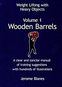 Weight Lifting with Heavy Objects - Volume 1 - Wooden Barrels (Paperback)