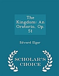 The Kingdom: An Oratorio, Op. 51 - Scholars Choice Edition (Paperback)
