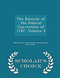 The Records of the Federal Convention of 1787, Volume 3 - Scholars Choice Edition (Paperback)