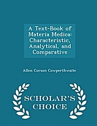A Text-Book of Materia Medica: Characteristic, Analytical, and Comparative - Scholars Choice Edition (Paperback)