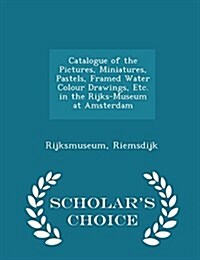 Catalogue of the Pictures, Miniatures, Pastels, Framed Water Colour Drawings, Etc. in the Rijks-Museum at Amsterdam - Scholars Choice Edition (Paperback)