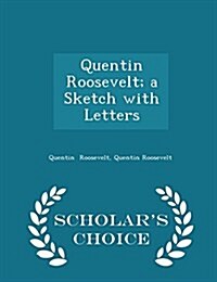 Quentin Roosevelt; A Sketch with Letters - Scholars Choice Edition (Paperback)