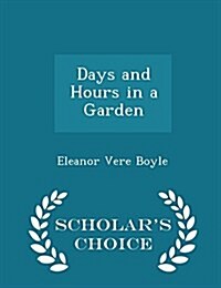 Days and Hours in a Garden - Scholars Choice Edition (Paperback)