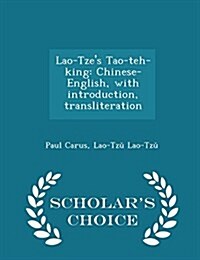 Lao-Tzes Tao-Teh-King: Chinese-English, with Introduction, Transliteration - Scholars Choice Edition (Paperback)