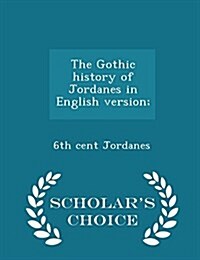 The Gothic History of Jordanes in English Version; - Scholars Choice Edition (Paperback)
