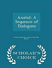 Anatol: A Sequence of Dialogues - Scholars Choice Edition (Paperback)