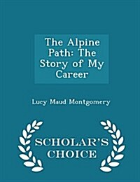 The Alpine Path: The Story of My Career - Scholars Choice Edition (Paperback)