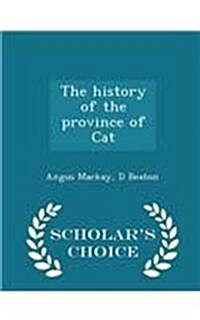 The History of the Province of Cat - Scholars Choice Edition (Paperback)