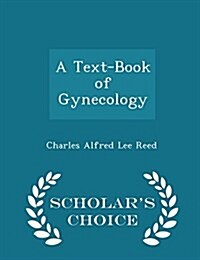 A Text-Book of Gynecology - Scholars Choice Edition (Paperback)