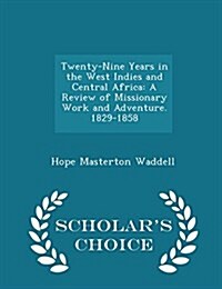 Twenty-Nine Years in the West Indies and Central Africa: A Review of Missionary Work and Adventure. 1829-1858 - Scholars Choice Edition (Paperback)