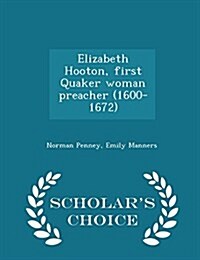 Elizabeth Hooton, First Quaker Woman Preacher (1600-1672) - Scholars Choice Edition (Paperback)