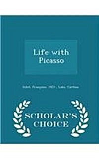 Life with Picasso - Scholars Choice Edition (Paperback)