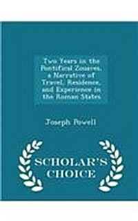 Two Years in the Pontifical Zouaves, a Narrative of Travel, Residence, and Experience in the Roman States - Scholars Choice Edition (Paperback)