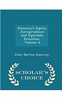 Pomeroys Equity Jurisprudence and Equitable Remedies, Volume 4 - Scholars Choice Edition (Paperback)