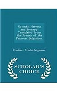 Oriental Harems and Scenery. Translated from the French of the Princess Belgioioso. - Scholars Choice Edition (Paperback)