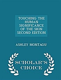 Touching the Human Significance of the Skin Second Edition - Scholars Choice Edition (Paperback)