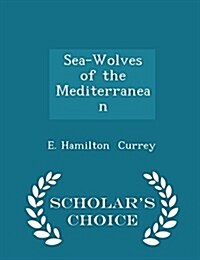 Sea-Wolves of the Mediterranean - Scholars Choice Edition (Paperback)
