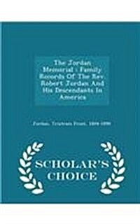 The Jordan Memorial: Family Records of the REV. Robert Jordan and His Descendants in America - Scholars Choice Edition (Paperback)