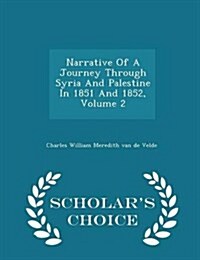 Narrative of a Journey Through Syria and Palestine in 1851 and 1852, Volume 2 - Scholars Choice Edition (Paperback)