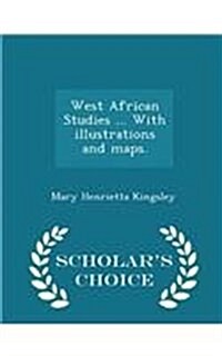 West African Studies ... with Illustrations and Maps. - Scholars Choice Edition (Paperback)