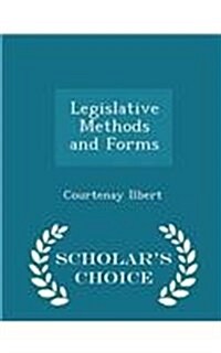 Legislative Methods and Forms - Scholars Choice Edition (Paperback)