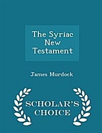 The Syriac New Testament - Scholars Choice Edition (Paperback)