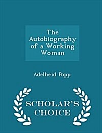 The Autobiography of a Working Woman - Scholars Choice Edition (Paperback)