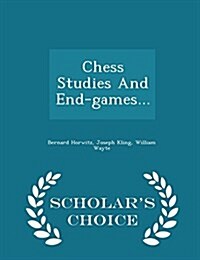 Chess Studies and End-Games... - Scholars Choice Edition (Paperback)