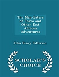 The Man-Eaters of Tsavo and Other East African Adventures - Scholars Choice Edition (Paperback)