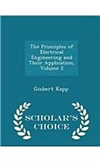 The Principles of Electrical Engineering and Their Application, Volume 2 - Scholars Choice Edition (Paperback)