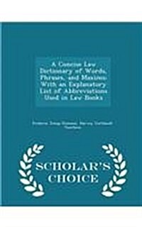 A Concise Law Dictionary of Words, Phrases, and Maxims: With an Explanatory List of Abbreviations Used in Law Books - Scholars Choice Edition (Paperback)