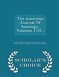 The American Journal of Sociology, Volumes 1-25... - Scholars Choice Edition (Paperback)