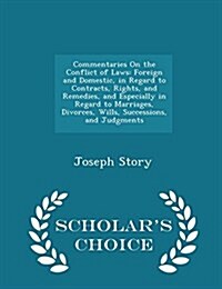 Commentaries on the Conflict of Laws: Foreign and Domestic, in Regard to Contracts, Rights, and Remedies, and Especially in Regard to Marriages, Divor (Paperback)