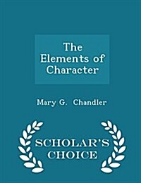 The Elements of Character - Scholars Choice Edition (Paperback)