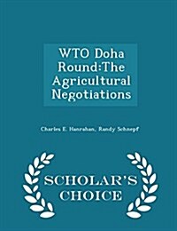 Wto Doha Round: The Agricultural Negotiations - Scholars Choice Edition (Paperback)