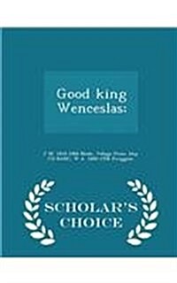 Good King Wenceslas; - Scholars Choice Edition (Paperback)