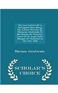 The Love Letters of a Portuguese Nun: Being the Letters Written by Marianna Alcaforado to No�l Bouton de Chamilly, Count of St. Leger (Later Ma (Paperback)