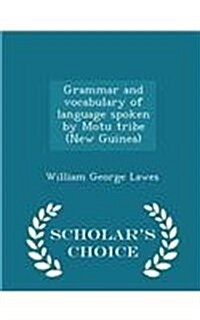 Grammar and Vocabulary of Language Spoken by Motu Tribe (New Guinea) - Scholars Choice Edition (Paperback)