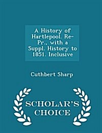 A History of Hartlepool. Re-PR., with a Suppl. History to 1851. Inclusive - Scholars Choice Edition (Paperback)