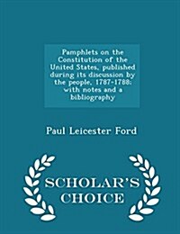 Pamphlets on the Constitution of the United States, Published During Its Discussion by the People, 1787-1788; With Notes and a Bibliography - Scholar (Paperback)