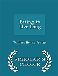 Eating to Live Long - Scholars Choice Edition (Paperback)
