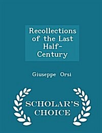 Recollections of the Last Half-Century - Scholars Choice Edition (Paperback)