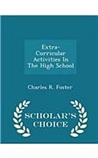 Extra-Curricular Activities in the High School - Scholars Choice Edition (Paperback)