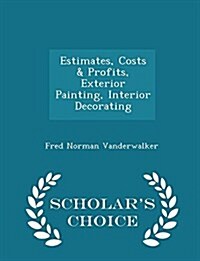Estimates, Costs & Profits, Exterior Painting, Interior Decorating - Scholars Choice Edition (Paperback)