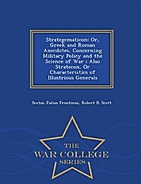 Strategematicon: Or, Greek and Roman Anecdotes, Concerning Military Policy and the Science of War; Also Stratecon, or Characteristics o (Paperback)