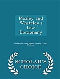 Mozley and Whiteleys Law Dictionary - Scholars Choice Edition (Paperback)