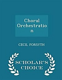 Choral Orchestration - Scholars Choice Edition (Paperback)