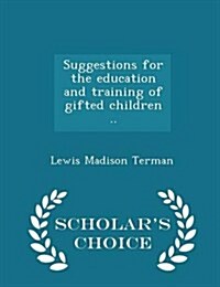 Suggestions for the Education and Training of Gifted Children .. - Scholars Choice Edition (Paperback)
